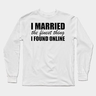 I married the finest thing I found online Long Sleeve T-Shirt